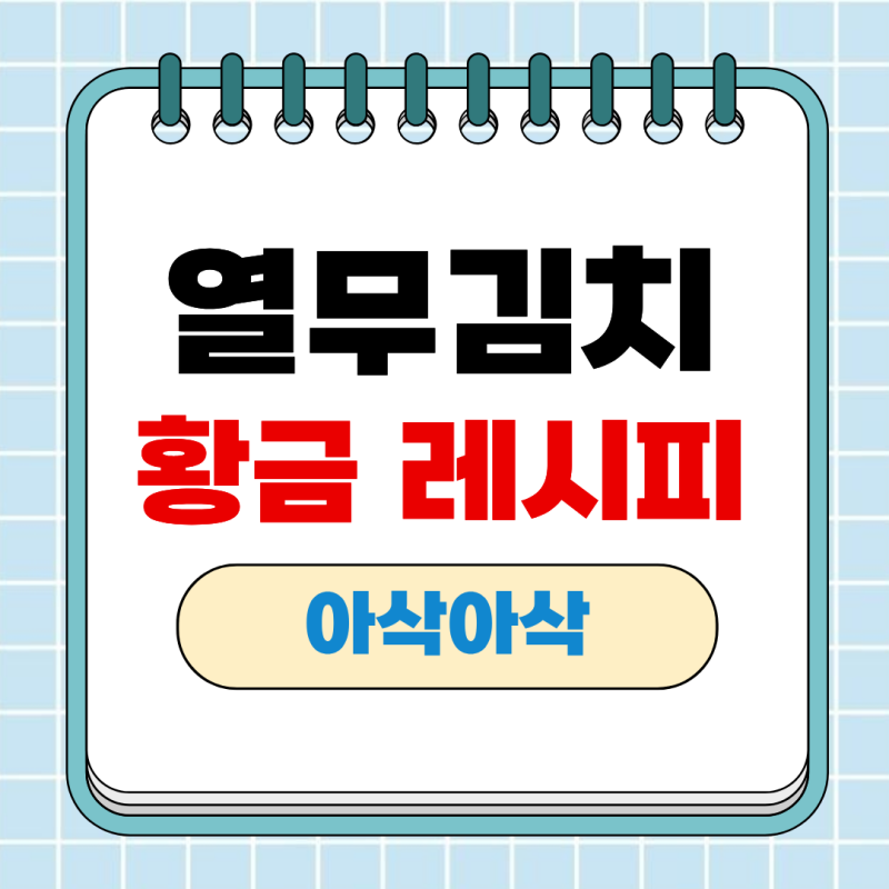 열무얼갈이김치 담그는법 황금레시피, 풋내 없이 아삭하게 만드는 핵심 비법
