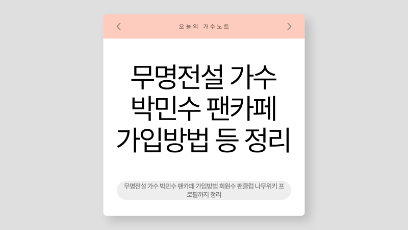 무명전설 가수 박민수 팬카페 가입방법 회원수 팬클럽 나무위키 프로필까지 정리
