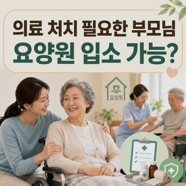  의료 처치 필요한 부모님, 요양원 입소도 가능한가요?
