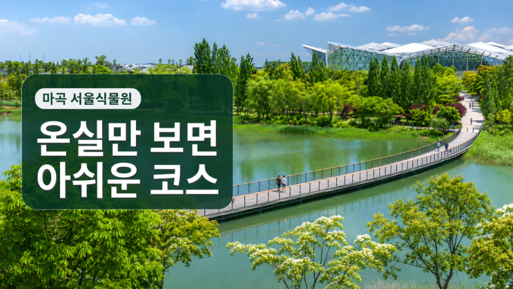  마곡 서울식물원 나들이 코스, 온실만 보고 오면 아쉬운 이유