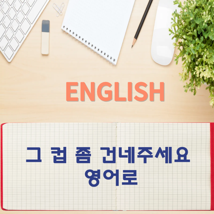  오늘의 영어회화 스터디 그 컵 좀 건네주세요 영어로