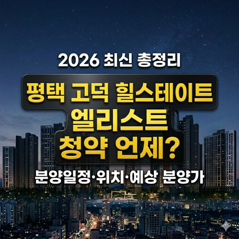 평택 고덕 힐스테이트 엘리스트 청약 언제? 분양일정·위치·예상 분양가 2026 최신 총정리!