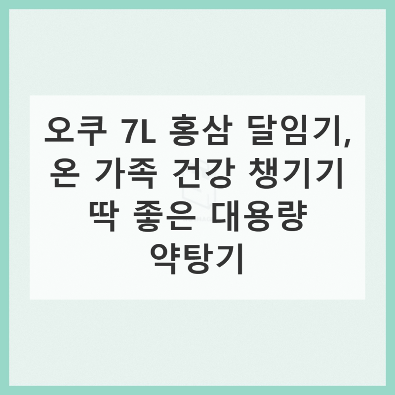 오쿠 약탕기 7L 대용량으로 홍삼 달이기 솔직 후기