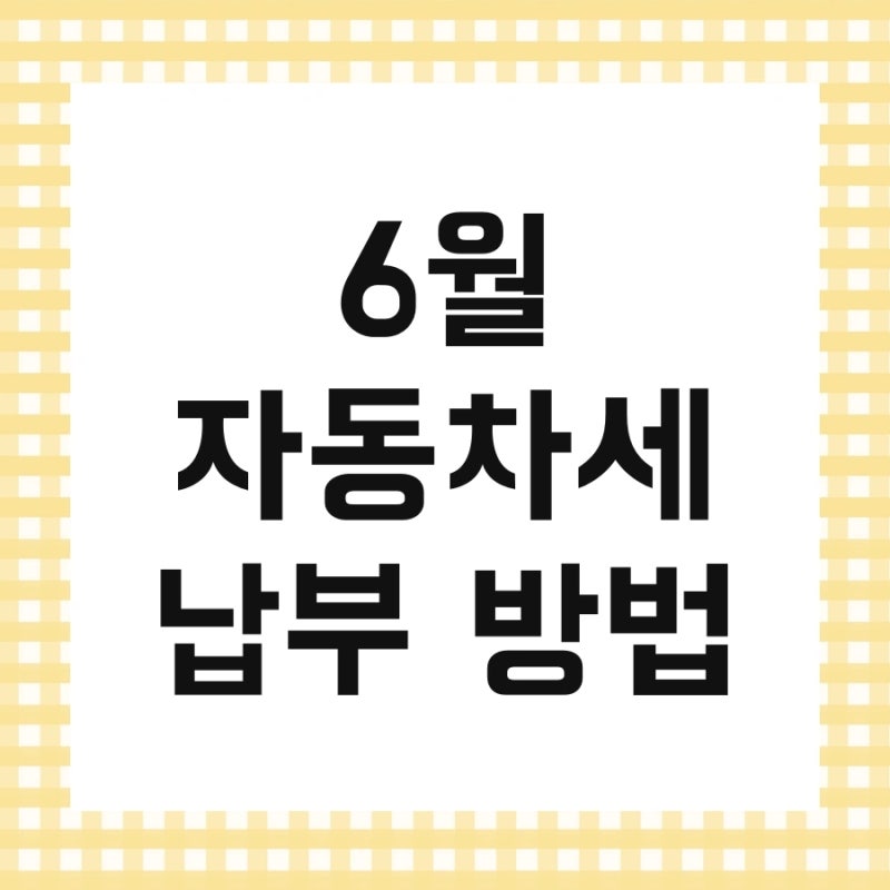 6월 자동차세 납부 방법 및 미납 가산금 조회
