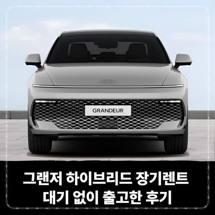  그랜저 하이브리드 장기렌트 대기 없이 출고한 후기