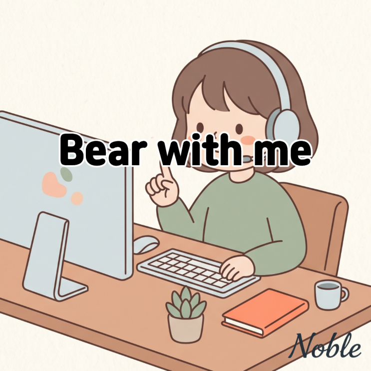  Bear with me 뜻, 정중하게 양해를 구할 때 쓰는 영어 표현