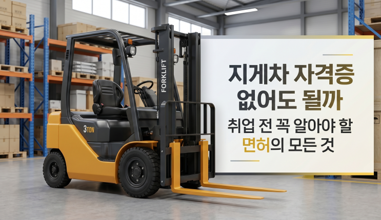  지게차 자격증 없어도 될까 취업 전 꼭 알아야 할 면허의 모든 것