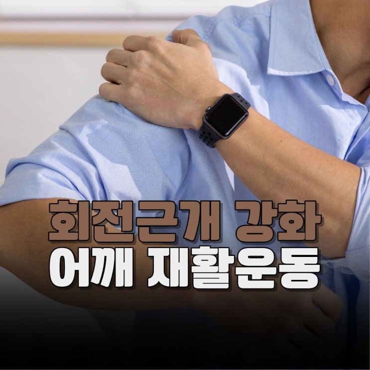  어깨 재활운동, 회전근개 강화가 중요한 이유