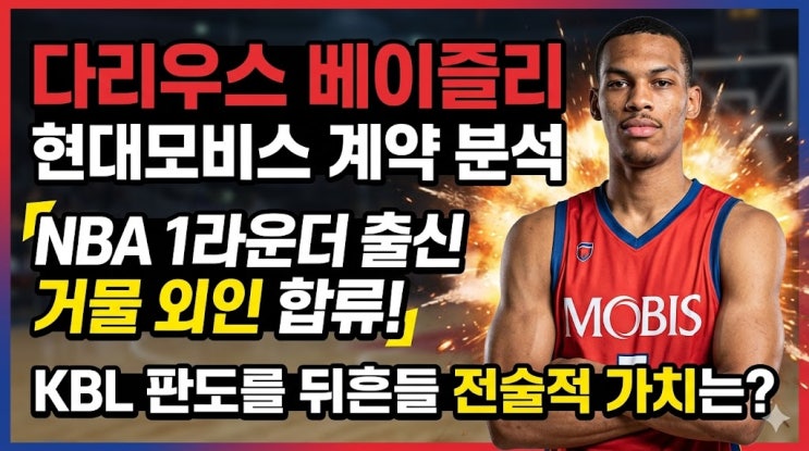  다리우스 베이즐리 현대모비스 계약 분석: KBL 판도를 뒤흔들 NBA 1라운더 출신 거물 외인의 합류와 전술적 가치