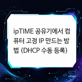  ipTIME 공유기에서 컴퓨터 고정 IP 만드는 방법 (DHCP 수동 등록)
