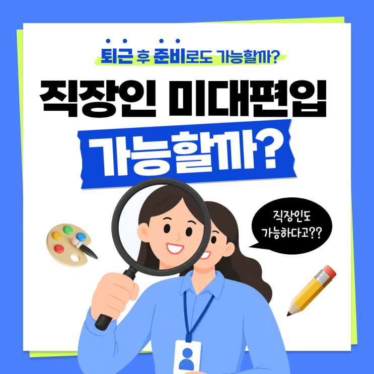  [미대편입] 직장인 미대편입, 회사 다니면서 준비해도 가능할까?