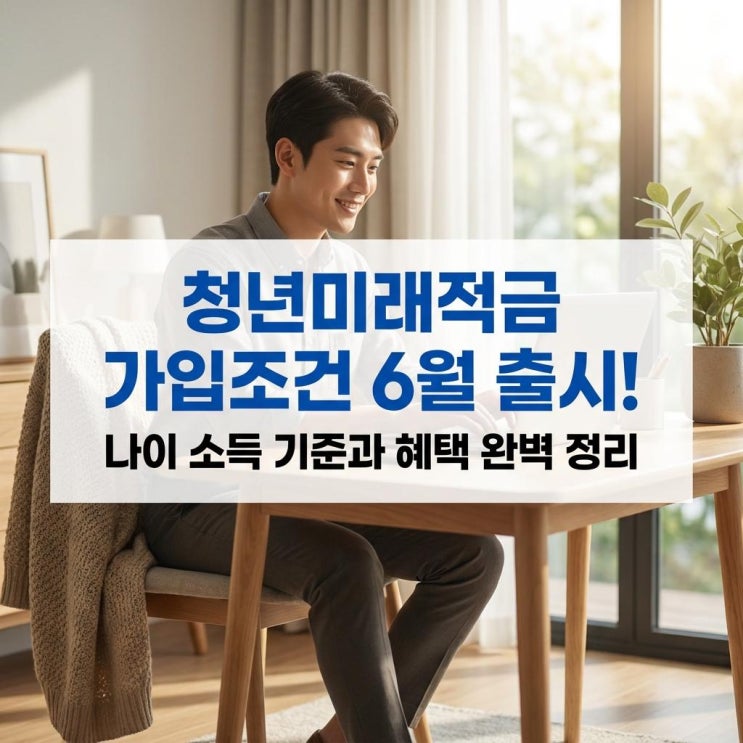  청년미래적금 가입조건 6월 출시! 나이 소득 기준과 혜택 완벽 정리