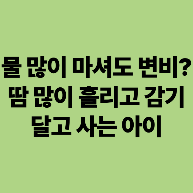  물 많이 마셔도 변비? 땀 많이 흘리고 감기 달고 사는 아이 (동백 자연 한의원)