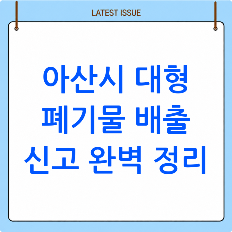 아산시 대형 폐기물 배출 신고 방법 완벽 정리 (2026년 최신 정보)