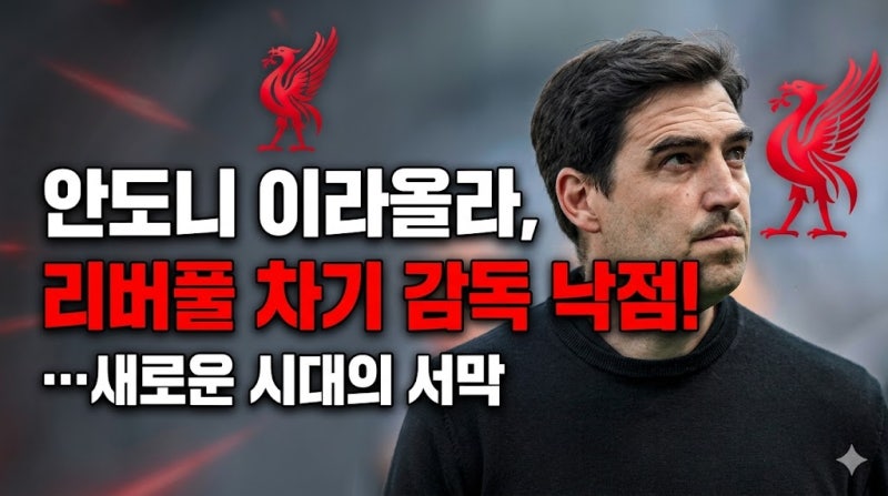 안도니 이라올라, 리버풀의 차기 감독으로 낙점… 새로운 시대의 서막