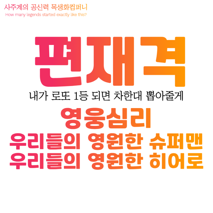  편재/편재격/편재월령 영웅심리 내가 로또 1등 되면 차 한대 뽑아줄게
