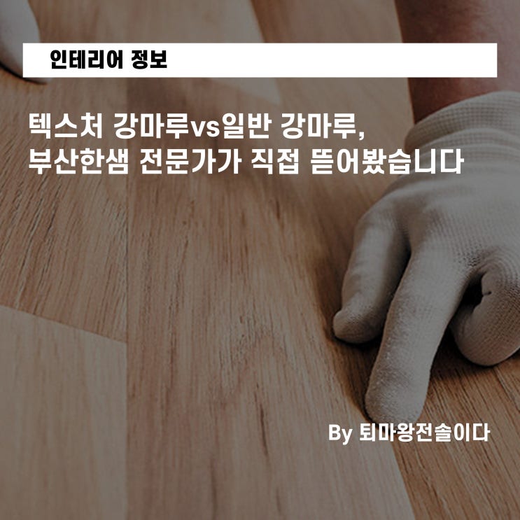  텍스처 강마루vs일반 강마루, 부산한샘 전문가가 직접 뜯어봤습니다