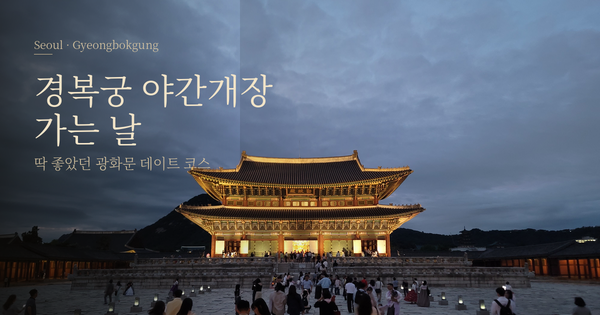 <b>경복궁 야간개장</b> 가기 전 딱 좋은 광화문 데이트 코스 (+예매 실패 ....