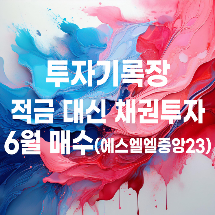  적금 대신하는 채권 투자 6월 매수(에스엘엘중앙23)