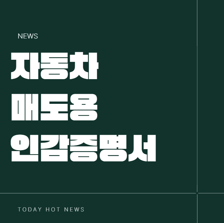 자동차 매도용 인감증명서 위임장 인터넷 발급 장소 준비물 정부24 까지 해보고 내린 결론