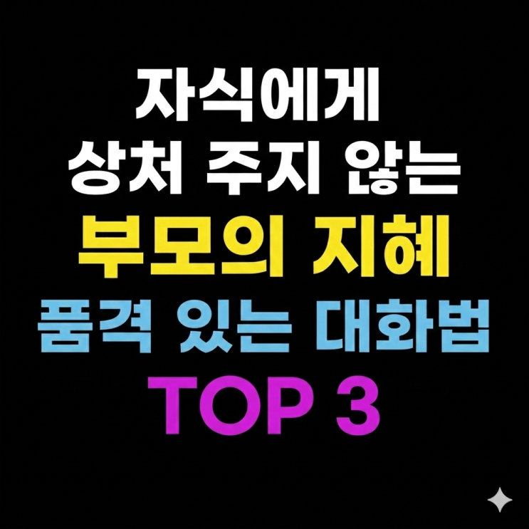  '자식에게 상처 주지 않는 부모의 지혜' 품격 있는 대화법 TOP 3