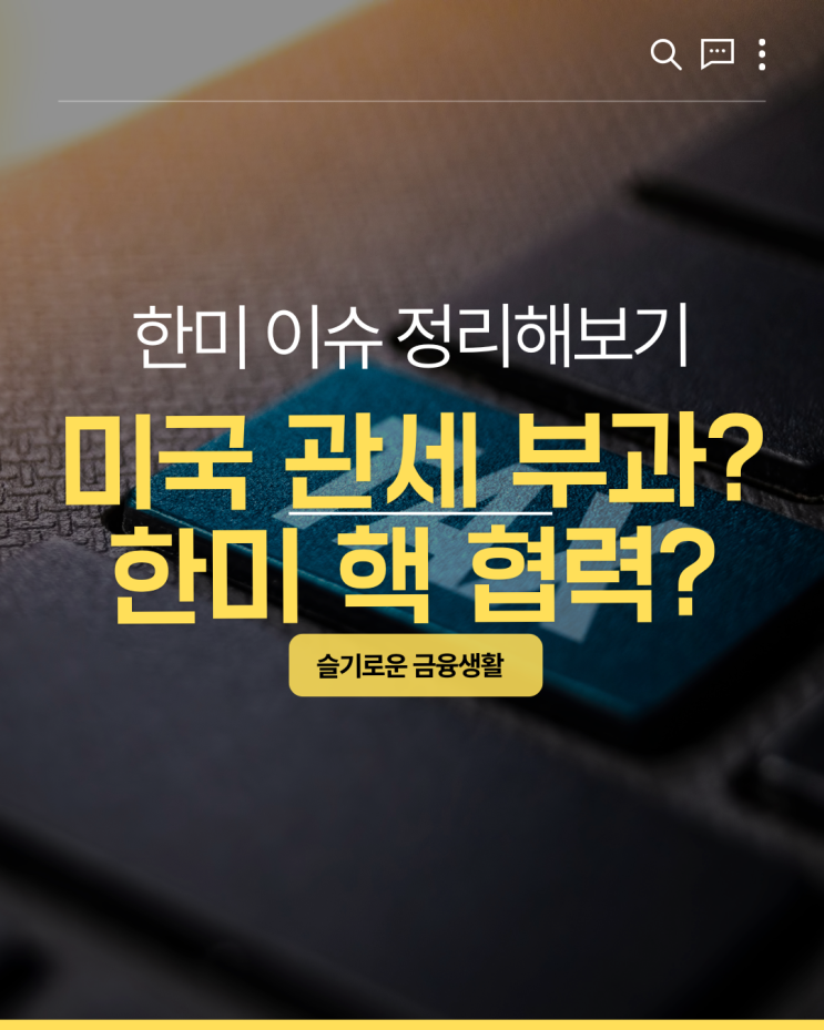 미국 <b>관세</b> 부과? <b>한미</b> 핵 협력 <b>합의</b>? <b>한미</b> 이슈 정리해보기