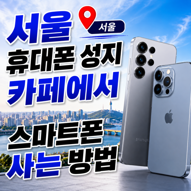  서울 휴대폰 성지 카페에서 스마트폰 사는 방법