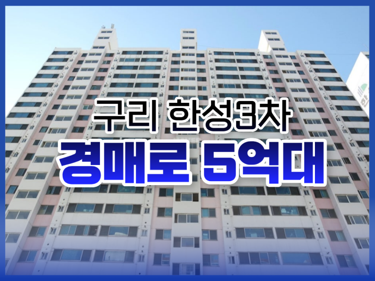  구리 한성3차, 구리아파트경매로 보는 투자 가치는?