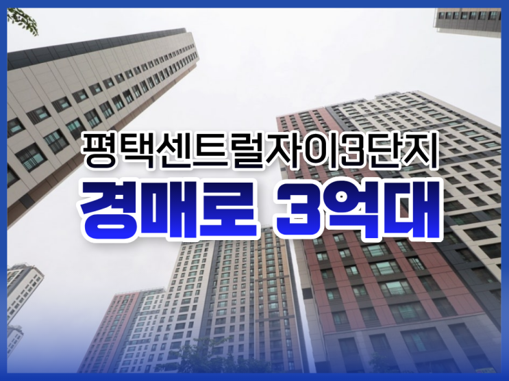 평택아파트매매, 평택센트럴자이3단지 경매 장점은?