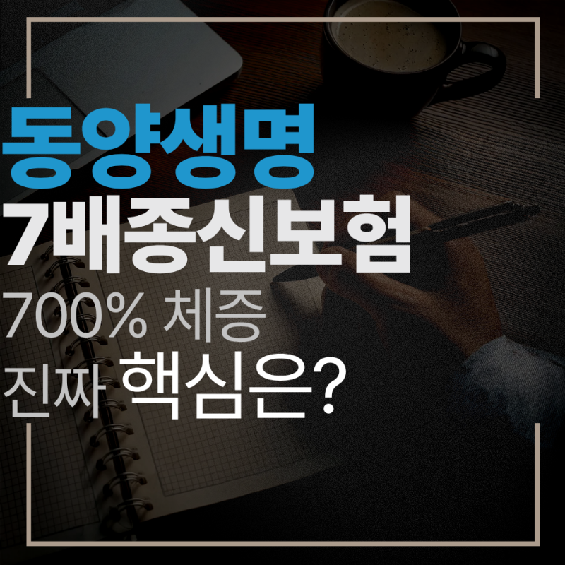 동양생명 7배 종신보험 보장내용 타사 비교 및 장단점 총정리
