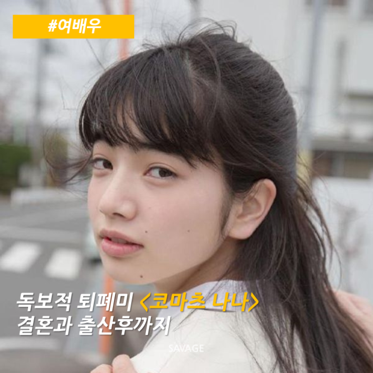  [여배우]독보적 퇴폐미 <코마츠 나나> 결혼과 출산 후 까지