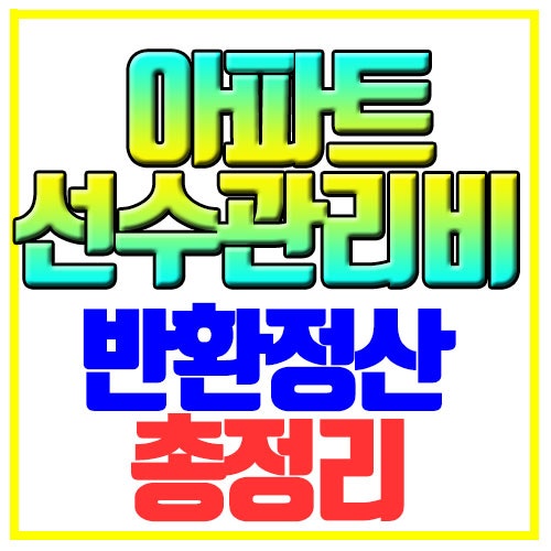아파트 선수관리비란? 반환부터 정산까지 총정리