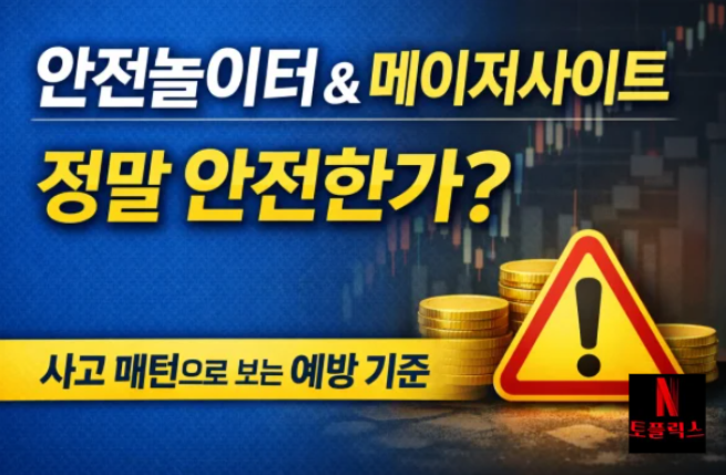  안전 사이트와 메이저 사이트, 정말 안전할까? 먹튀사고 패턴으로 보는 예방 판단 기준