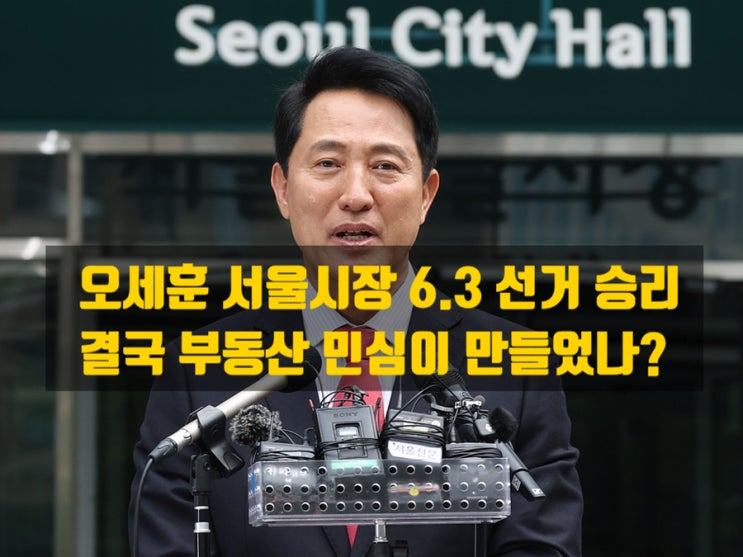  오세훈 서울시장 승리, 결국 부동산 민심이 만든 결과였나?
