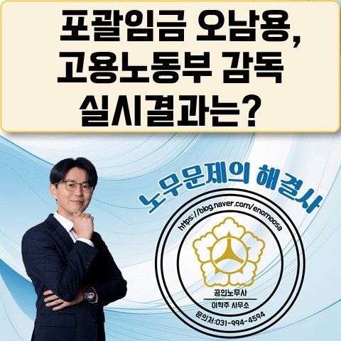  [고양노무사, 고양시노무사] 고용노동부 포괄임금 오남용 감독 결과는?