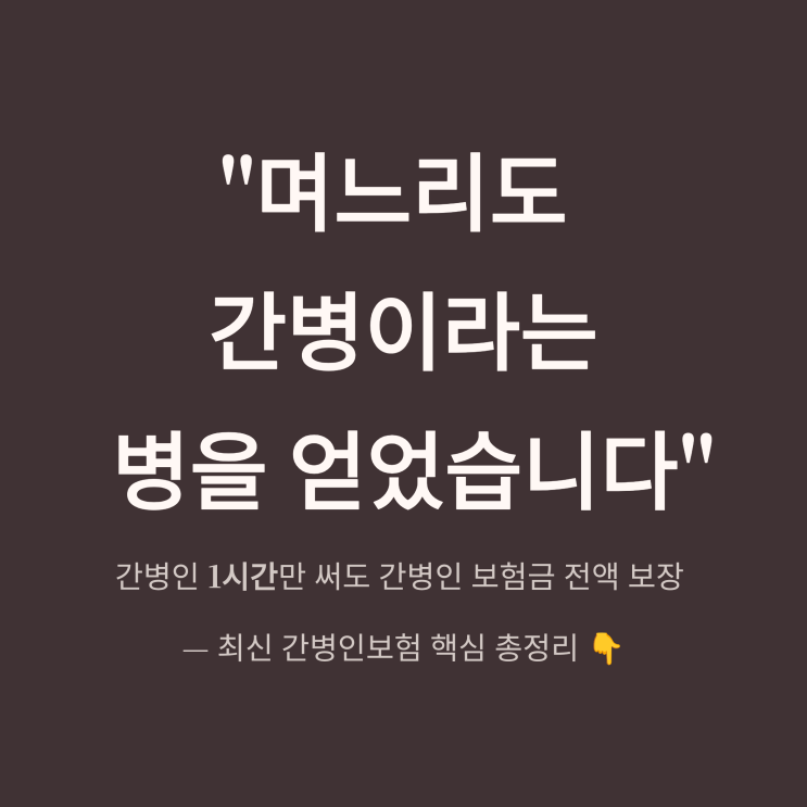  "며느리도 간병이라는 병을 얻었습니다" 1시간만 써도 간병인보험금 받는 추천 총정리