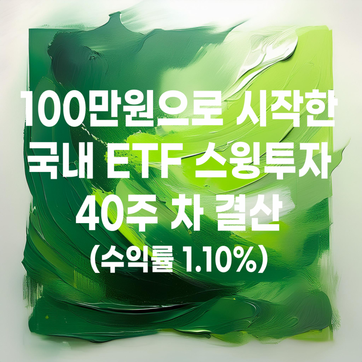  100만 원으로 시작한 국내 ETF 스윙매매 40주 차 결산(수익률 1.10%)