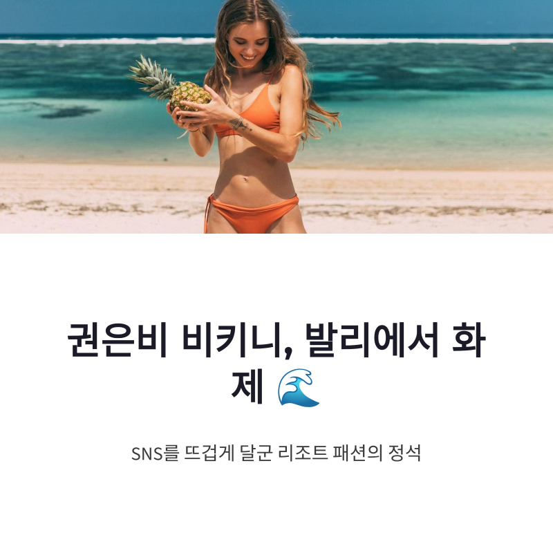 권은비 비키니 화제, 발리 휴양지에서 빛난 리조트 패션 스타일