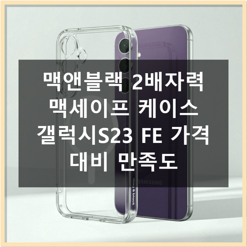 맥앤블랙 2배자력 맥세이프 케이스 갤럭시S23 FE 가격 대비 만족도