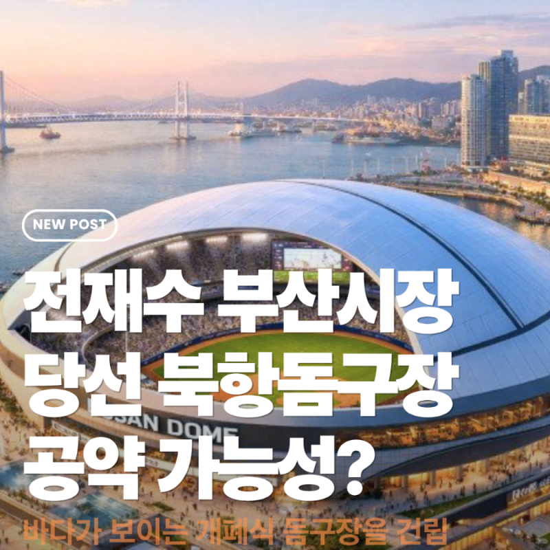 전재수 부산시장 당선 — 북항 돔구장 공약, 과연 실현될까?