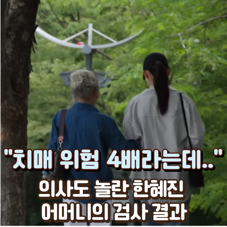  "치매 위험 4배라는데.." 의사도 놀란 한혜진 어머니의 검사 결과