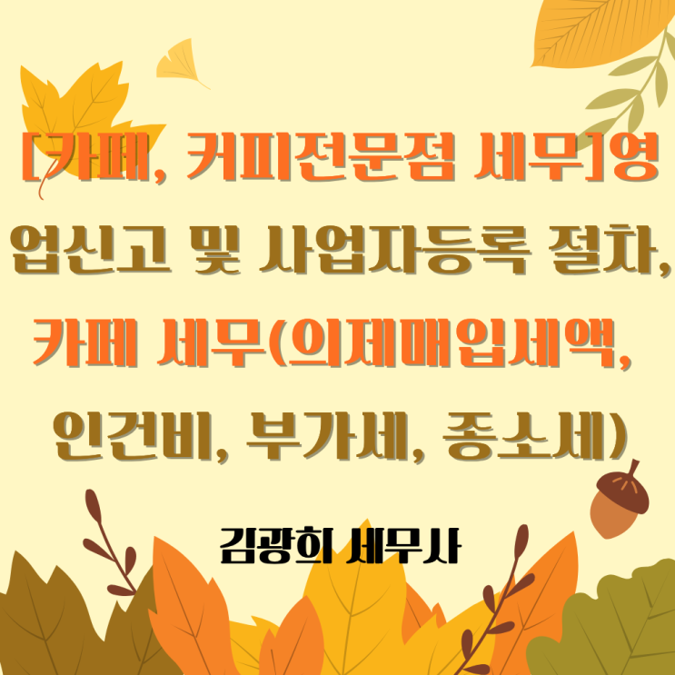  [카페, 커피전문점 세무]영업신고 및 사업자등록 절차, 카페 세무(의제매입세액, 인건비, 부가세, 종소세)