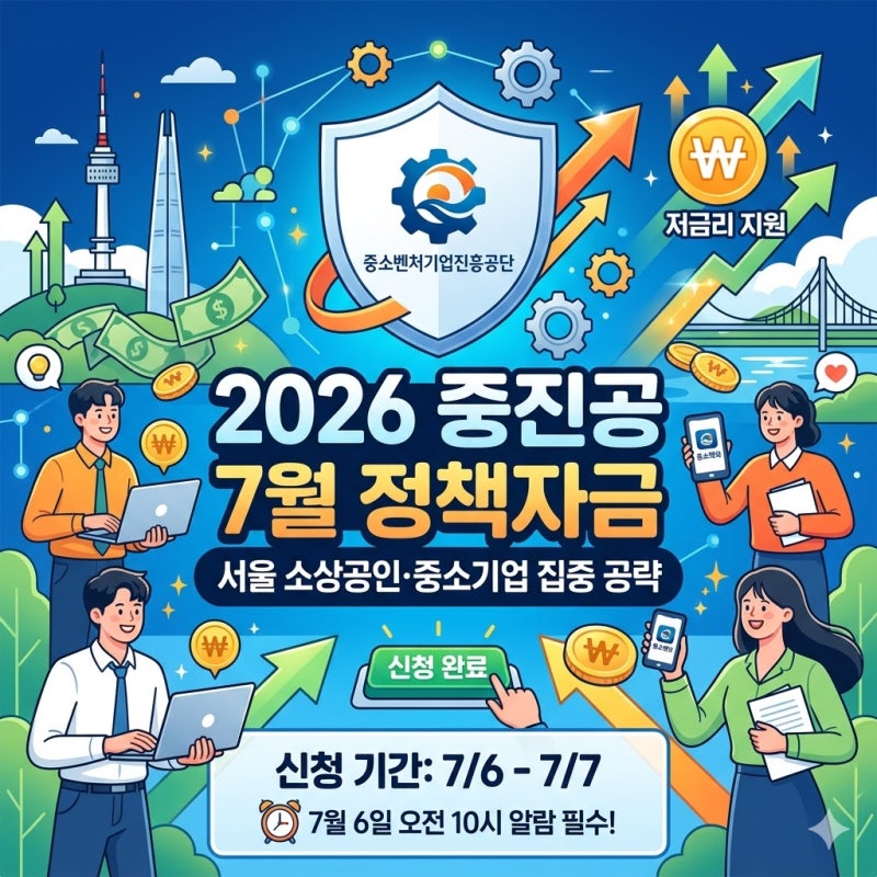 [긴급] 서울 창업·중소기업·소상공인 집중! 2026년 7월 중진공 정책자금 신청 총정리 (7/6~7/7, ....