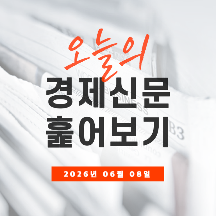 매일 경제신문 보기 - 2026년 06월 08일(월)