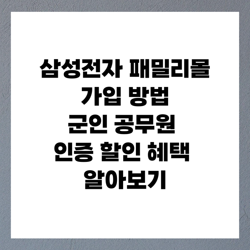 삼성전자 패밀리몰 가입 방법 군인 공무원 인증 할인 혜택 알아보기
