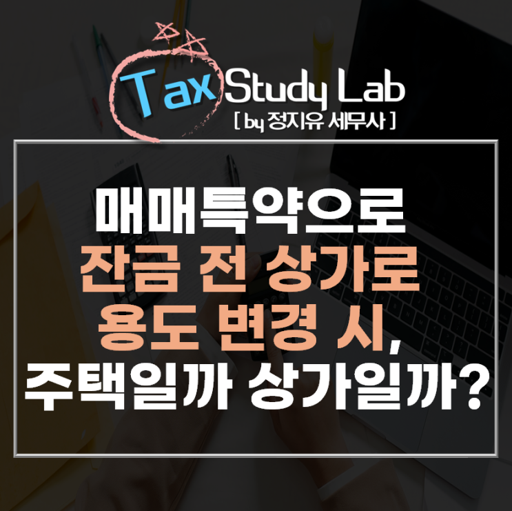  [양도세]계약 완료 후 잔금일 전 상가로 용도변경한 경우 주택판정여부