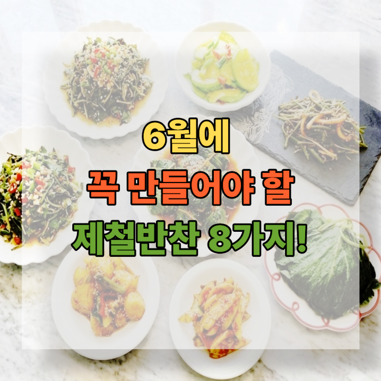  요즘 반찬 고민 끝! 6월에 꼭 만들어야 할 제철 반찬 8가지