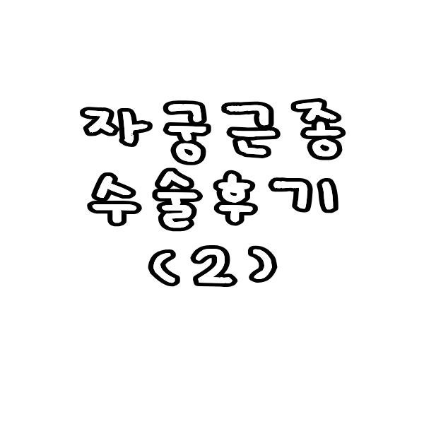 자궁근종 수술 후기ㅣ복강경 강남르시엘병원 (수술~퇴원) 2편