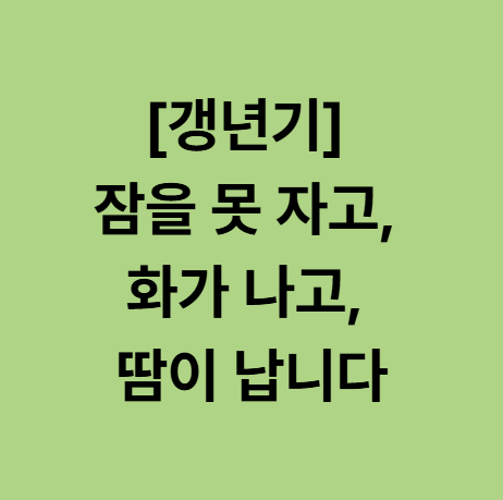  용인 동백갱년기한의원, 잠을 못 자고, 화가 나고, 땀이 납니다