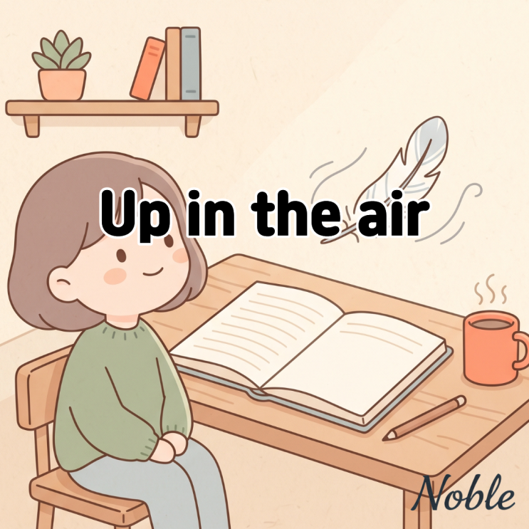  Up in the air 뜻 아직 정해지지 않고 미정일 때 쓰는 영어 표현